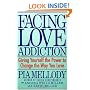 Facing Love Addiction: Giving Yourself the Power to Change the Way You Love