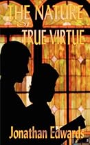 The Nature of True Virtue (the Works of Jonathan Edwards)