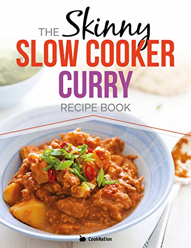 The Skinny Slow Cooker Curry Recipe Book: Delicious & Simple Low Calorie Curries From Around The World Under 200, 300 & 400 Calories. Perfect For Your Diet Fast Days.