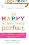Be Happy Without Being Perfect: How to Worry Less and Enjoy Life More