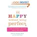 Be Happy Without Being Perfect: How to Worry Less and Enjoy Life More