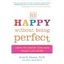 Be Happy Without Being Perfect: How to Worry Less and Enjoy Life More
