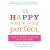 Be Happy Without Being Perfect: How to Worry Less and Enjoy Life More