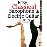 electric guitar Easy Classical Saxophone Electric Guitar Duets For Alto Baritone Tenor Soprano Saxophone player Featuring music of Mozart Handel Strauss In Standard Notation and Tablature Paperback electric guitar