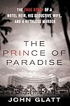 The Prince of Paradise: The True Story of a Hotel Heir, his Seductive Wife, and a Ruthless Murder 