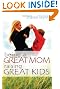 Being a Great Mom, Raising Great Kids