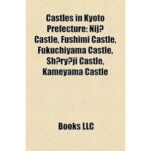 Castles in Kyoto Prefecture: Nij Castle, Fushimi Castle, Fukuchiyama Castle,