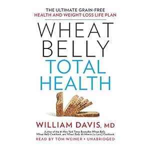 Wheat Belly Total Health: The Ultimate Grain-Free Health and Weight-Loss Life Plan