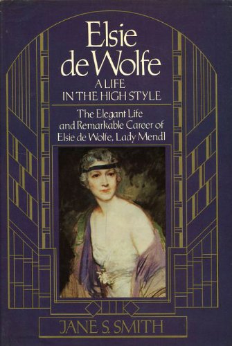 Elsie De Wolfe: A Life in the High Style (The Elegant Life and Remarkable Career of Elsie de Wolfe, Lady Mendl)