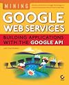Mining Google Web Services: Building Applications with the Google API