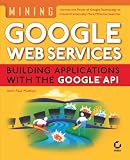 Mining Google Web Services: Building Applications with the Google API