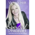 Spiritual Facelift: 7 Natural Steps To Inner And Outer Health And 