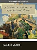 A Connecticut Yankee in King Arthurs Court (Cambridge World Classics) Critical Edition With Complete Unabridged Novel and Special Kindle Enabled Features (Annotated) (Complete Works of Mark Twain)