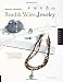 Making Designer Bead and Wire Jewelry: Techniques for Unique Designs and Handmade Findings