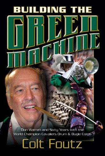 building the green machine don warren and sixty years with the world champion cavaliers drum and bugle corps