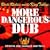 More Dangerous Dub