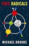 Free Radicals : The secret anarchy of science
