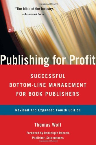 Publishing for Profit: Successful Bottom-Line Management for Book Publishers by Dominique Raccah (Foreword), Thomas Woll (22-Feb-2010) Paperback