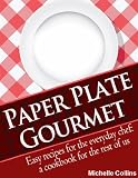 Paper Plate Gourmet - Easy Recipes for the Everyday Chef: a Cookbook for the Rest of Us [The Easy Recipes Cookbook]