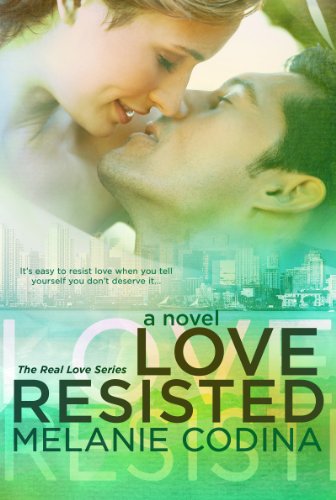 Love Resisted (The Real Love Series) by Melanie Codina