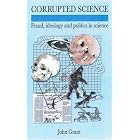 Corrupted Science: Fraud, Ideology and Politics in Science by  John Grant