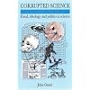 CORRUPTED SCIENCE: Fraud, Ideology and Politics in Science