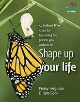 Shape Up Your Life: 52 Brilliant Little Ideas for Becoming the Person You Want to Be (52 Brilliant Little Ideas)