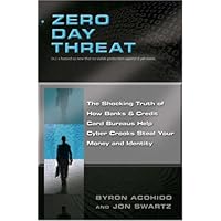 Zero Day Threat: The Shocking Truth of How Banks and Credit Bureaus Help Cyber Crooks Steal Your Money and Identity