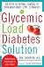 The Glycemic Load Diabetes Solution: Six Steps to Optimal Control of Your Adult-Onset (Type 2) Diabetes