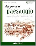 Disegnare paesaggi. Vedute, monumenti e impressioni di viaggio (Accademia del disegno)