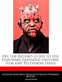 Off the Record Guide to the Star Wars Expanded Universe: Film and Television Series