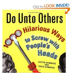 Do Unto Others: 1000 Hilarious Ways to Screw with People's Heads