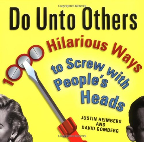 Do Unto Others: 1000 Hilarious Ways to Screw with People's Heads - Paperback
