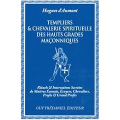 Templiers et Chevalerie spirituelle des hauts grades ma�onniques : Rituels et instructions secr�tes de ma�tres �cossais, �cuyers, chevaliers, prof�s et grands prof�s