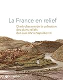 La France en relief : Chefs-d'oeuvre de la collection des plans-reliefs de Louis XIV à Napoléon III