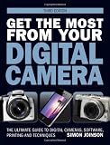 Get the most from your digital camera : the ultimate guide to digital cameras, software, printing and technique