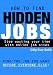 How To Find a Job: Find Hidden Jobs. Stop Wasting Your Time with Online Job Sites! (Career Launch Formula.com: Career Success)