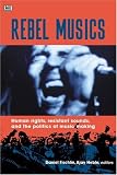 Rebel Musics: Human Rights, Resistant Sounds, and the Politics of Music Making by Daniel Fischlin,Ajay Heble