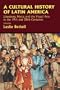 A Cultural History of Latin America: Literature, Music and the Visual Arts in the 19th and 20th Centuries (Cambridge History of Latin America)