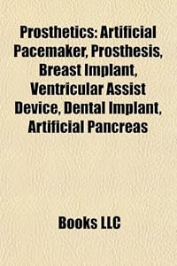 Prosthetics: Artificial Pacemaker, Prosthesis, Breast Implant, Ventricular Assist Device, Dental Implant, Artificial Pancreas