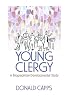 Young Clergy: A Biographical-Developmental Study (Haworth Series in Chaplaincy) (Haworth Series in Chaplaincy)