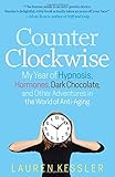 Counterclockwise: My Year of Hypnosis, Hormones, Dark Chocolate, and Other Adventures in the World of Anti-aging