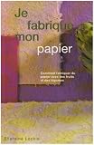 Je fabrique mon papier : Comment fabriquer du papier avec des fruits et des l�gumes