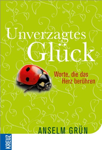Kreuz Verlag Unverzagtes Gl&uuml;ck: Worte, die das Herz ber&uuml;hren