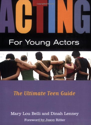Acting for Young Actors: The Ultimate Teen Guide, by Mary Lou Belli, Dinah Lenney Acting for Young Actors: The Ultimate Teen Guide, by Mary Lou Belli, Dinah Lenney