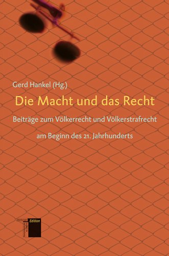 Die Macht und das Recht. Beiträge zum Völkerrecht und Völkerstrafrecht am Beginn des 21. Jahrhunderts