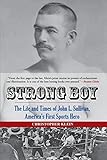 Strong Boy: The Life and Times of John L. Sullivan, America's First Sports Hero