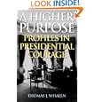 A Higher Purpose: Profiles in Presidential Courage by Thomas J. Whalen