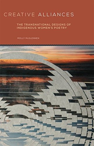 Creative Alliances: The Transnational Designs of Indigenous Women's Poetry (American Indian Literature and Critical Studies Series)