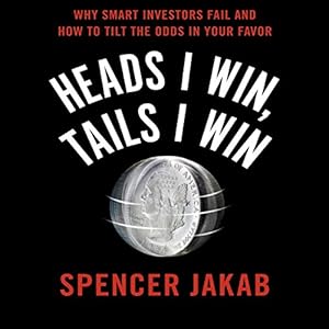 Heads I Win, Tails I Win: Why Smart Investors Fail and How to Tilt the Odds in Your Favor